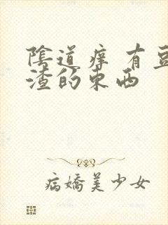 阴道痒 有豆腐渣的东西