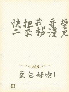 快把我哥带走第二季动漫免费观看