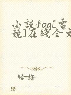 小说fog[电竞]在线全文免费阅读