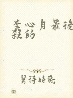 李心月最后被谁杀的