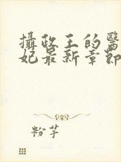 摄政王的医品狂妃最新章节