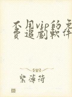 不用vip的免费追剧软件无广告