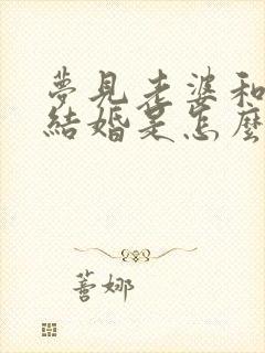 梦见老婆和别人结婚是怎么回事