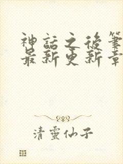 神话之后笔趣阁最新更新章节