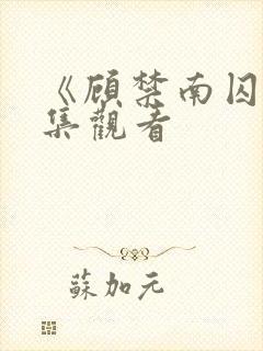 《顾禁南囚》5集观看