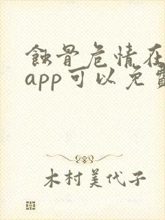 蚀骨危情在哪个app可以免费阅读