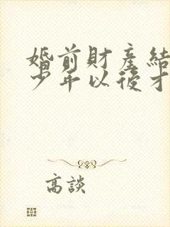 婚前财产结婚多少年以后才变成共有