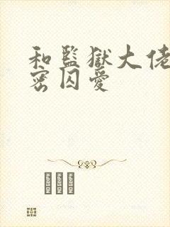 和监狱大佬的秘密囚爱