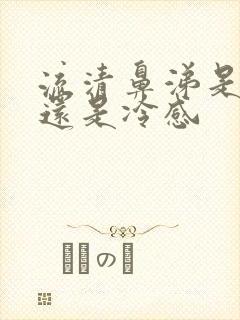 流清鼻涕是热感还是冷感