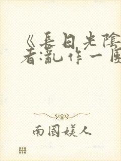 《长日光阴》作者:乱作一团