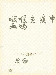 咽喉炎痰中会带血吗