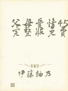 父母爱情45集完整版免费