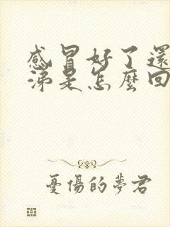 感冒好了还有鼻涕是怎么回事