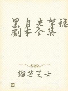 黑月光拿稳be剧本全集