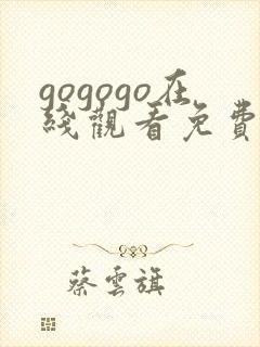 gogogo在线观看免费观看完整版高清_gogo