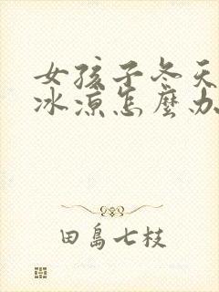 女孩子冬天手脚冰凉怎么办