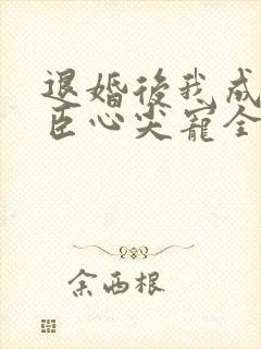 退婚后我成了权臣心尖宠全