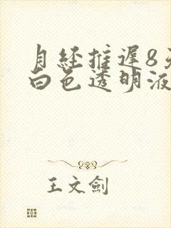 月经推迟8天有白色透明液体还拉丝