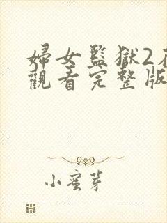 妇女监狱2在线观看完整版免费