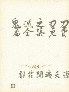 鬼灭之刃刀匠村篇全集免费看