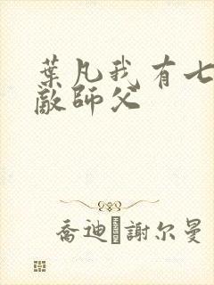 叶凡我有七个无敌师父