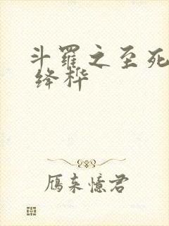 斗罗之至死不余 绛桦