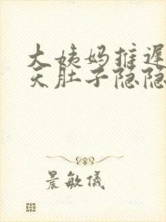 大姨妈推迟了两天肚子隐隐作痛