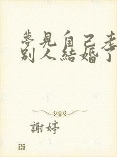 梦见自己老公和别人结婚了