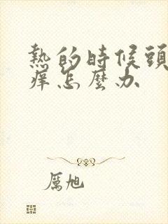 热的时候头皮发痒怎么办