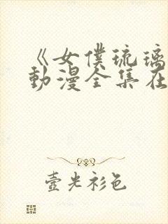 《女仆琉璃川》动漫全集在线观看