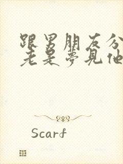 跟男朋友分手了老是梦见他怎么回事