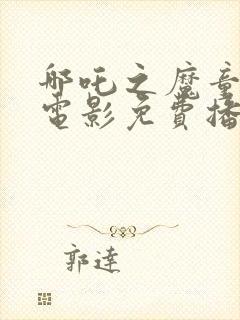 哪吒之魔童降临电影免费播放