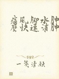 痛风脚水肿了怎么快速消肿