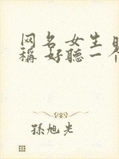 网名 女生 昵称 好听一个字