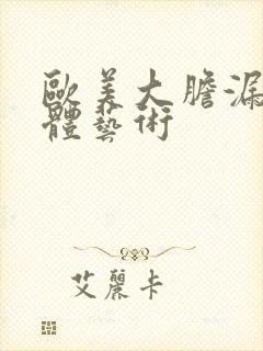 欧美大胆漏阴人体艺术