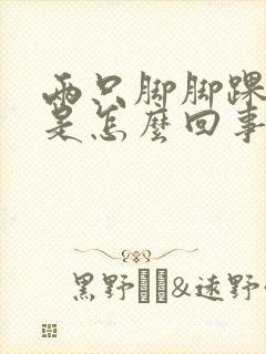 两只脚脚踝浮肿是怎么回事