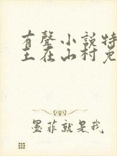 有声小说特种兵王在山村免费听