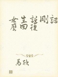 女生说刚认识怎么回复