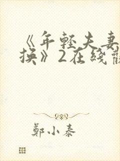 《年轻夫妻:交换》2在线观看