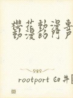 樱花动漫专注于动漫的门户网站专注动漫