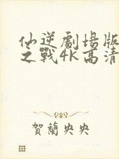 仙逆剧场版神临之战4k高清在线观看