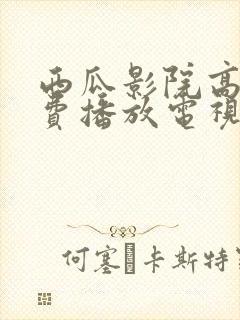 西瓜影院高清免费播放电视剧大全