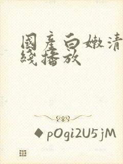 国产白嫩清纯在线播放