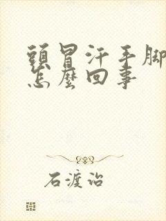 头冒汗手脚冰凉怎么回事