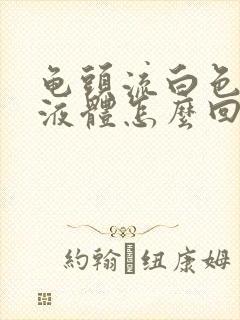 龟头流白色粘稠液体怎么回事