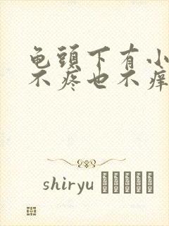 龟头下有小疙瘩不疼也不痒