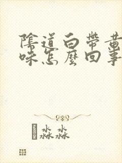 阴道白带黄有异味怎么回事