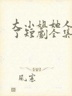 大小姐她人设崩了短剧全集