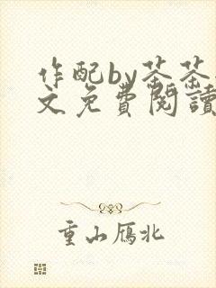 作配by茶茶全文免费阅读笔趣阁