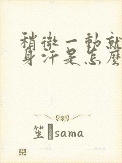 稍微一动就出一身汗是怎么回事